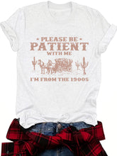 Load image into Gallery viewer, Be Patient I’m from the 1900’s Tee