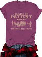 Load image into Gallery viewer, Be Patient I’m from the 1900’s Tee
