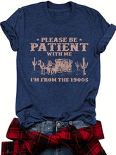 Load image into Gallery viewer, Be Patient I’m from the 1900’s Tee