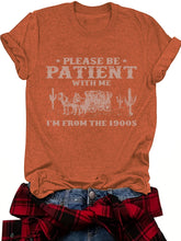 Load image into Gallery viewer, Be Patient I’m from the 1900’s Tee