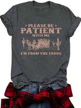 Load image into Gallery viewer, Be Patient I’m from the 1900’s Tee
